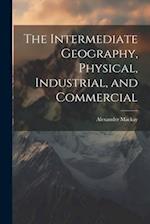 The Intermediate Geography, Physical, Industrial, and Commercial 