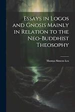 Essays in Logos and Gnosis Mainly in Relation to the Neo-Buddhist Theosophy 