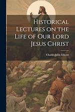 Historical Lectures on the Life of Our Lord Jesus Christ 