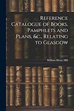 Reference Catalogue of Books, Pamphlets and Plans, &c., Relating to Glasgow 