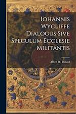 Iohannis Wycliffe Dialogus Sive Speculum Ecclesie Militantis 