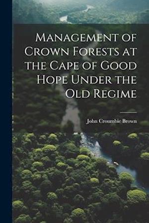 Management of Crown Forests at the Cape of Good Hope Under the Old Regime