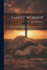 Family Worship: Containing Reflections and Prayers for Domestic Devotion 
