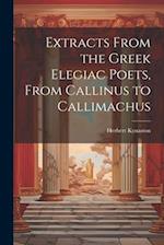 Extracts From the Greek Elegiac Poets, From Callinus to Callimachus 