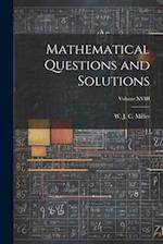 Mathematical Questions and Solutions; Volume XVIII 