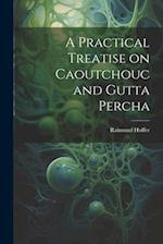 A Practical Treatise on Caoutchouc and Gutta Percha 