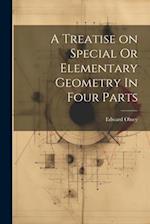 A Treatise on Special Or Elementary Geometry In Four Parts 