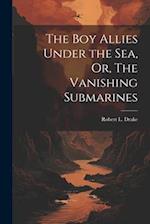 The Boy Allies Under the Sea, Or, The Vanishing Submarines 