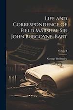 Life and Correspondence of Field Marshal Sir John Burgoyne, Bart; Volume I 