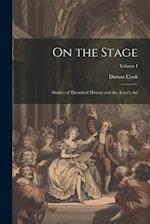On the Stage: Studies of Theatrical History and the Actor's Art; Volume I 