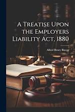 A Treatise Upon the Employers Liability Act, 1880 