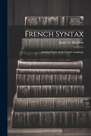 French Syntax: Acritical Study of the French Language