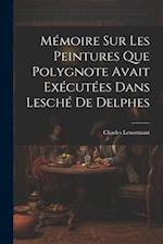 Mémoire sur les Peintures que Polygnote Avait Exécutées dans Lesché de Delphes