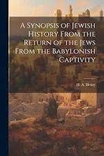 A Synopsis of Jewish History From the Return of the Jews From the Babylonish Captivity 