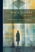 White Slavery: A New Emancipation Cause, Presented to the People of the United States 
