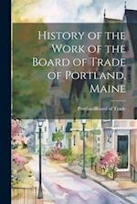 History of the Work of the Board of Trade of Portland, Maine 