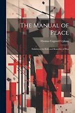 The Manual of Peace: Exhibiting the Evils and Remedies of War 