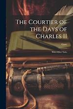 The Courtier of the Days of Charles II: With Other Tales 