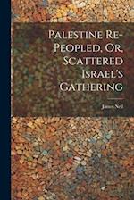 Palestine Re-peopled, Or, Scattered Israel's Gathering 