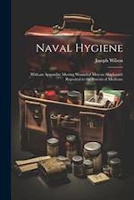 Naval Hygiene: With an Appendix: Moving Wounded Men on Shipboard: Reported to the Bureau of Medicine 