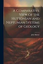 A Comparative View of the Huttonian and Neptunian Systems of Geology 