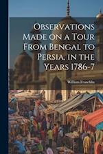 Observations Made on a Tour From Bengal to Persia, in the Years 1786-7 