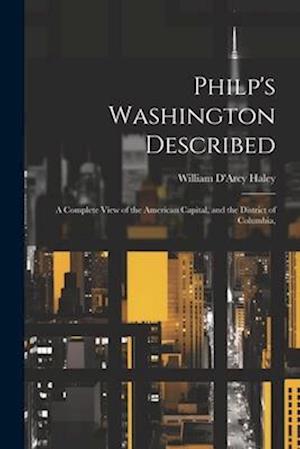 Philp's Washington Described: A Complete View of the American Capital, and the District of Columbia,
