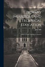 Primary Industrial and Technical Education: What to Teach, and How to Teach It 