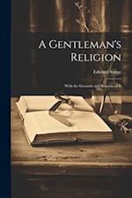 A Gentleman's Religion: With the Grounds and Reasons of It 