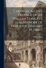 Cardinal Allen's Defence of Sir William Stanley's Surrender of Deventer, January 29, 1586-7 
