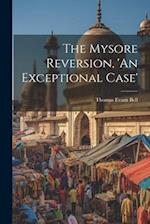 The Mysore Reversion, 'An Exceptional Case' 
