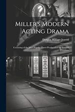 Miller's Modern Acting Drama: Consisting of the Most Popular Pieces Produced at the London Theatres, 