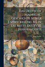 Das Deutsche Madrigal, Geschichte Seiner Entwickelung bis in die Mitte des XVIII. Jahrhunderts 