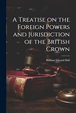 A Treatise on the Foreign Powers and Jurisdiction of the British Crown 