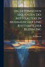 Die Lateinischen Sequenzen des Mittelalters in Musikalischer und Rhythmischer Beziehung 
