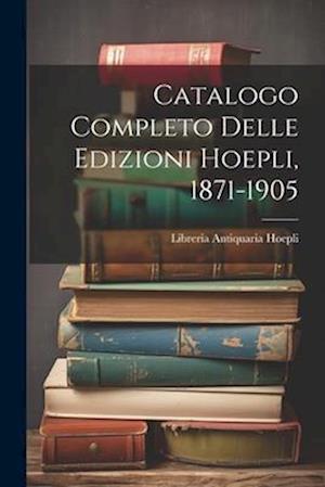 Catalogo Completo Delle Edizioni Hoepli, 1871-1905