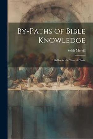 By-Paths of Bible Knowledge: Galilee in the Time of Christ