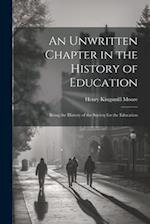 An Unwritten Chapter in the History of Education: Being the History of the Society for the Education 