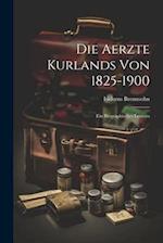 Die Aerzte Kurlands von 1825-1900: Ein Biographisches Lexicon 