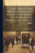A History of Our Own Times From the Accession of Queen Victoria to the General Election of 1880 