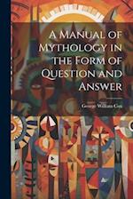 A Manual of Mythology in the Form of Question and Answer 