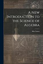 A New Introduction to the Science of Algebra 