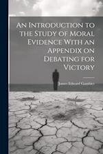 An Introduction to the Study of Moral Evidence With an Appendix on Debating for Victory 