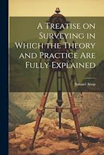 A Treatise on Surveying in Which the Theory and Practice are Fully Explained 