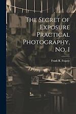 The Secret of Exposure Practical Photography, No. I 