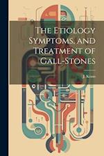 The Etiology Symptoms, and Treatment of Gall-Stones 
