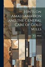 Hints on Amalgamation and the General Care of Gold Mills 