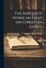 The Adequate Norm an Essay on Christian Ethics 