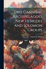 Two Cannibal Arciiipelagoes New Hfbrides and Solomon Groups 