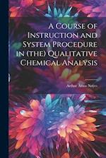 A Course of Instruction and System Procedure in (the) Qualitative Chemical Analysis 